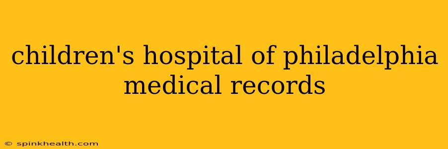 children's hospital of philadelphia medical records