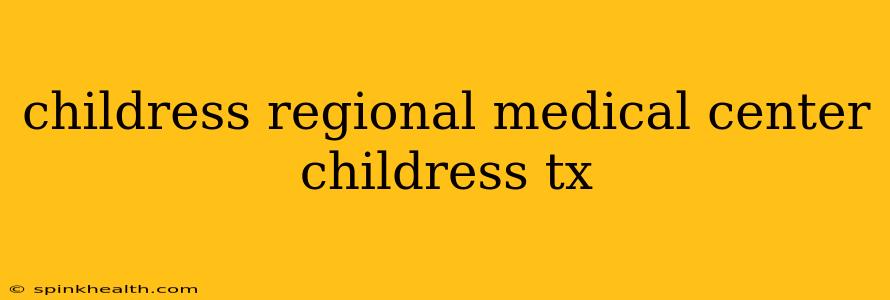 childress regional medical center childress tx