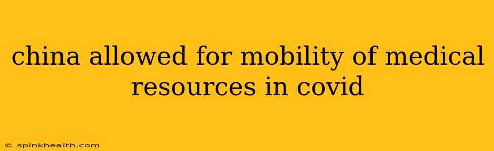 china allowed for mobility of medical resources in covid