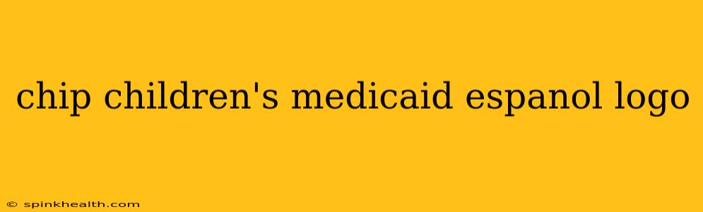 chip children's medicaid espanol logo