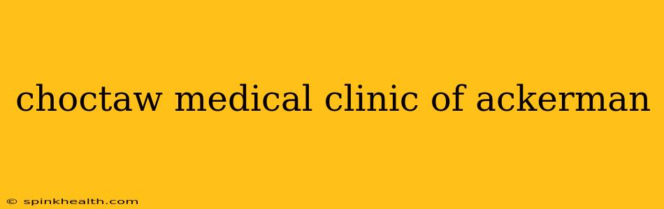 choctaw medical clinic of ackerman
