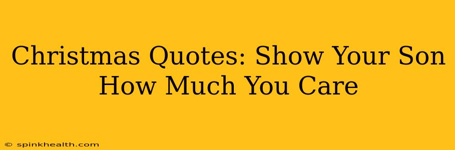Christmas Quotes: Show Your Son How Much You Care