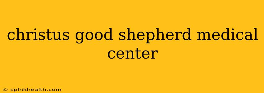 christus good shepherd medical center