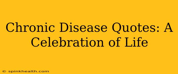 Chronic Disease Quotes: A Celebration of Life