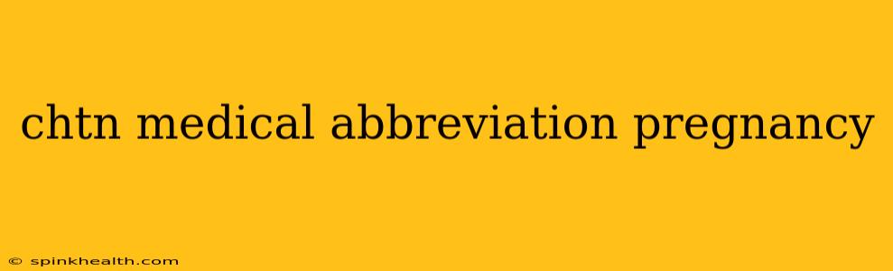 chtn medical abbreviation pregnancy