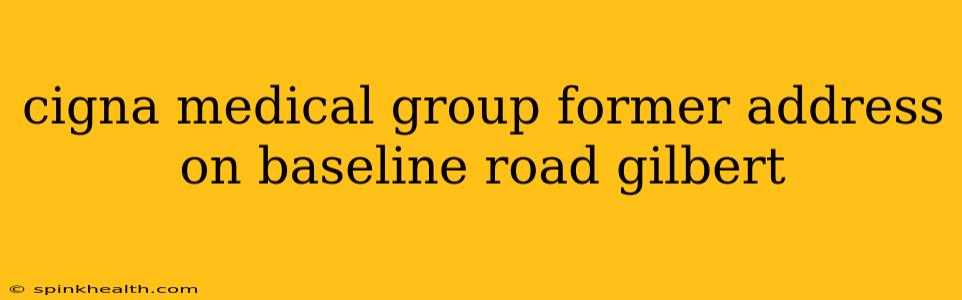 cigna medical group former address on baseline road gilbert