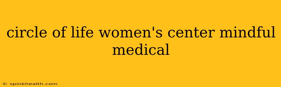 circle of life women's center mindful medical