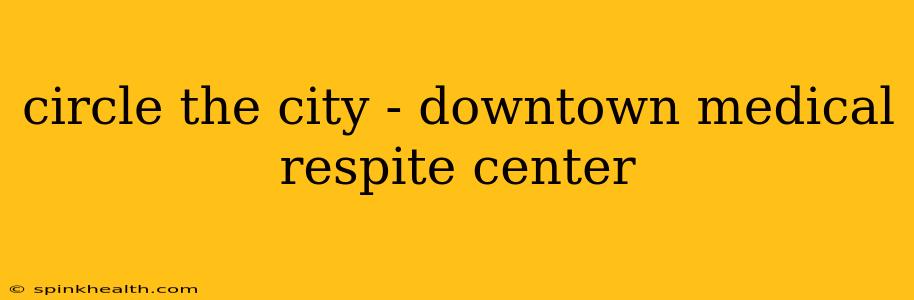 circle the city - downtown medical respite center