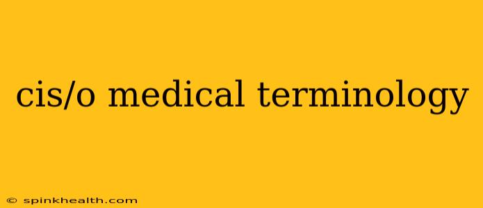 cis/o medical terminology