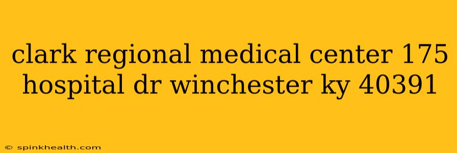 clark regional medical center 175 hospital dr winchester ky 40391