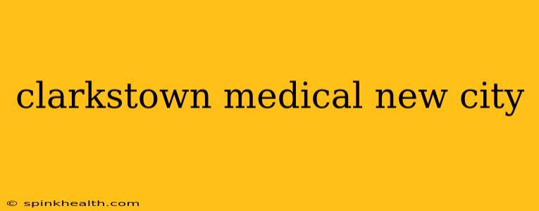 clarkstown medical new city