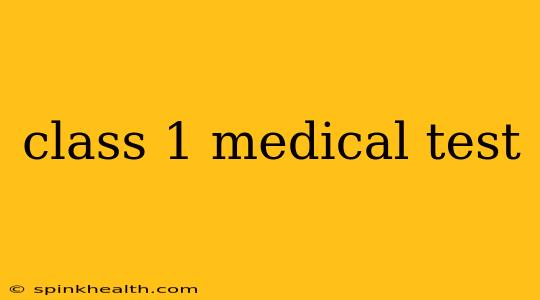 class 1 medical test