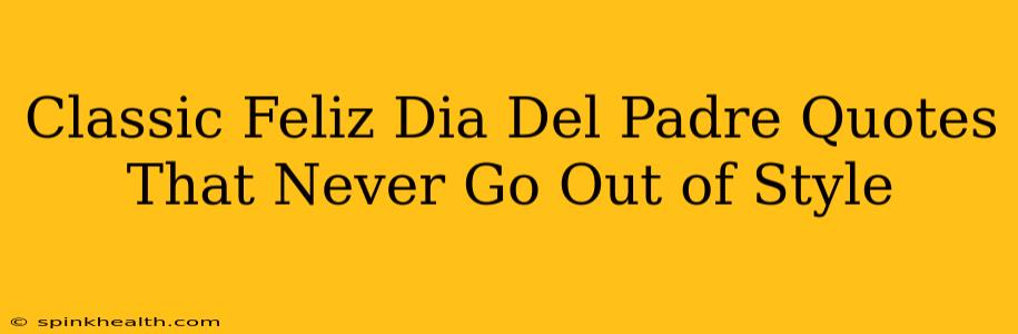 Classic Feliz Dia Del Padre Quotes That Never Go Out of Style