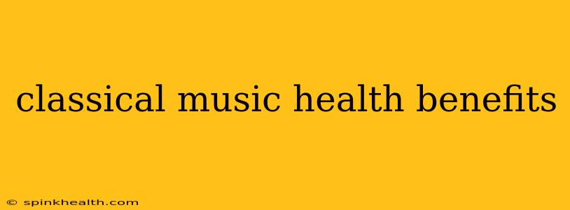 classical music health benefits