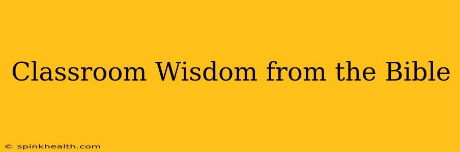 Classroom Wisdom from the Bible