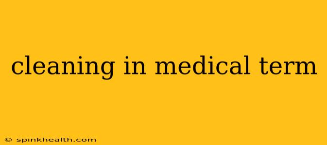 cleaning in medical term