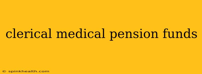clerical medical pension funds
