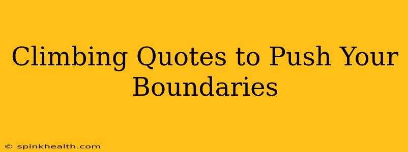 Climbing Quotes to Push Your Boundaries