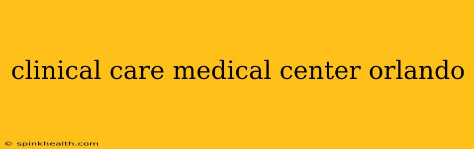 clinical care medical center orlando