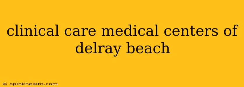 clinical care medical centers of delray beach