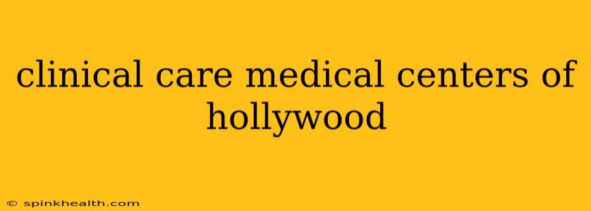 clinical care medical centers of hollywood