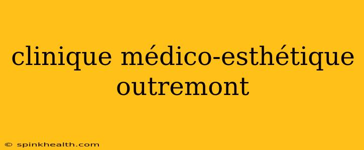 clinique médico-esthétique outremont