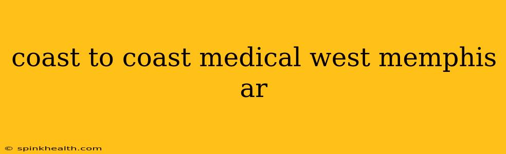 coast to coast medical west memphis ar