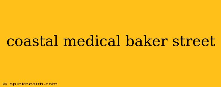 coastal medical baker street