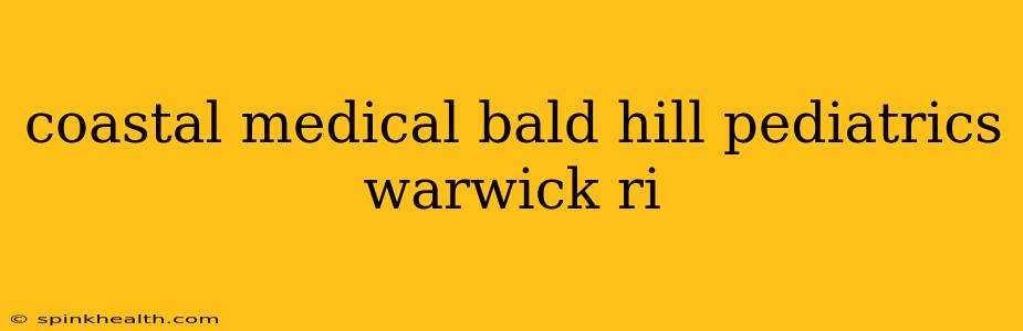 coastal medical bald hill pediatrics warwick ri