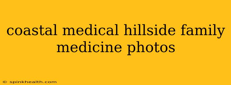 coastal medical hillside family medicine photos