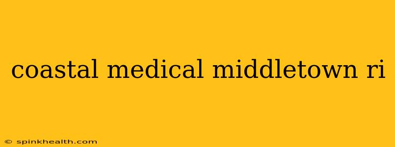 coastal medical middletown ri
