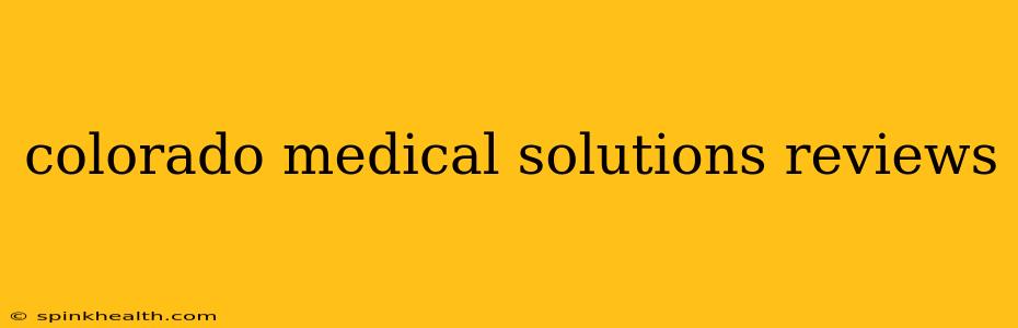 colorado medical solutions reviews