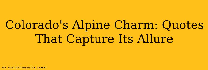 Colorado's Alpine Charm: Quotes That Capture Its Allure