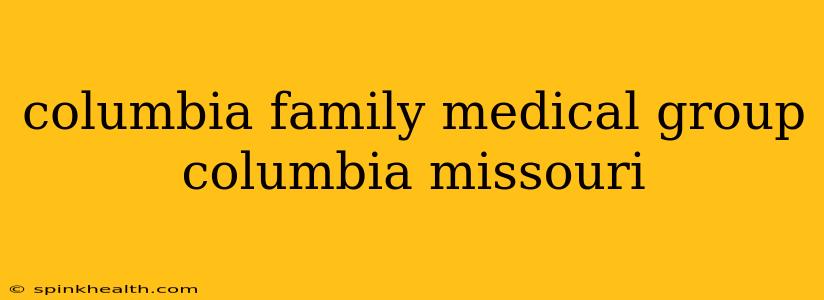 columbia family medical group columbia missouri