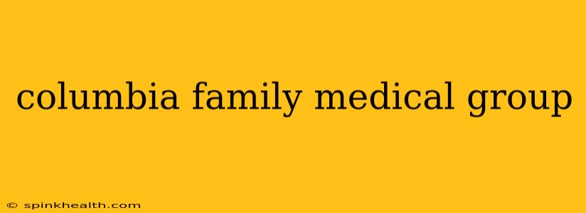 columbia family medical group