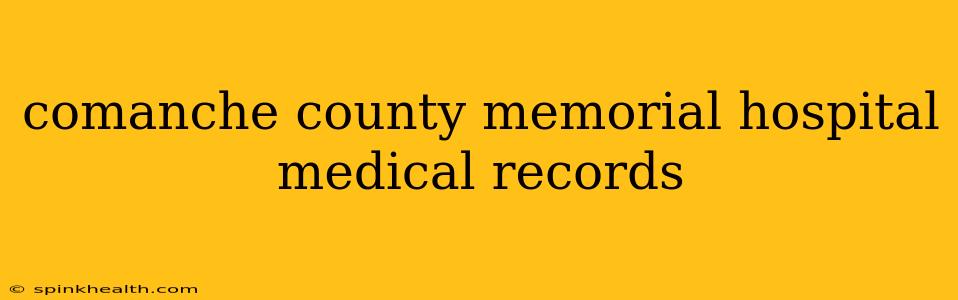 comanche county memorial hospital medical records