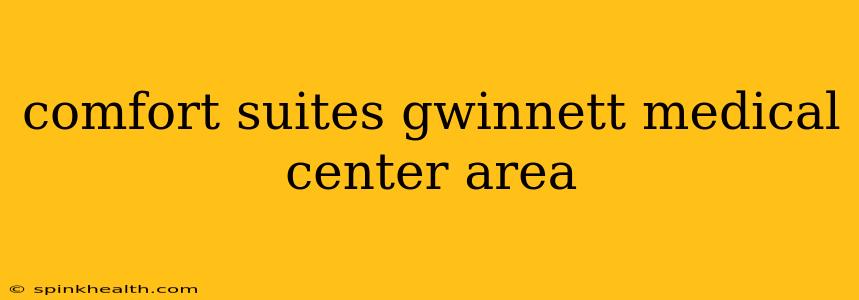 comfort suites gwinnett medical center area