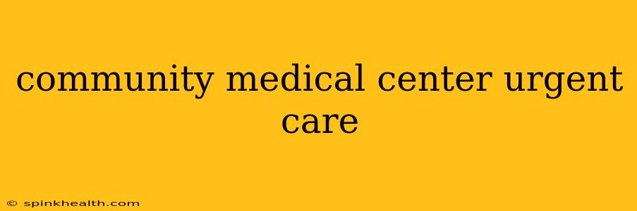 community medical center urgent care