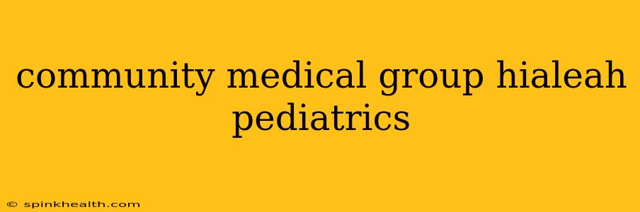 community medical group hialeah pediatrics