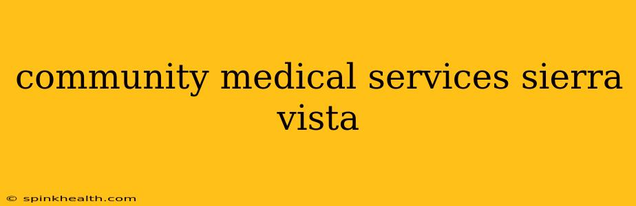 community medical services sierra vista