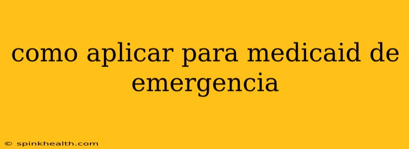 como aplicar para medicaid de emergencia