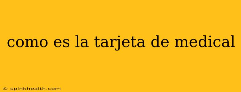 como es la tarjeta de medical