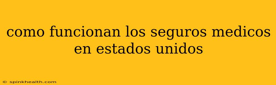 como funcionan los seguros medicos en estados unidos