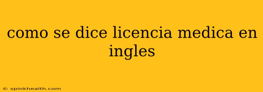 como se dice licencia medica en ingles