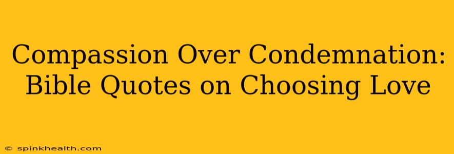 Compassion Over Condemnation: Bible Quotes on Choosing Love