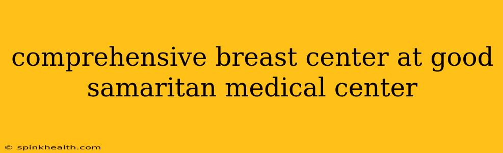 comprehensive breast center at good samaritan medical center