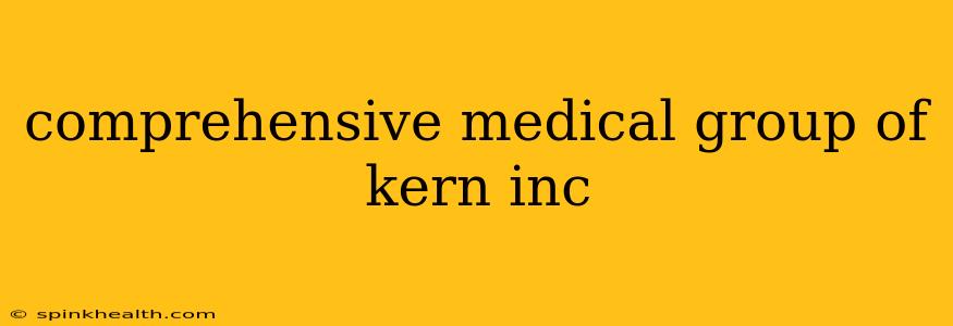 comprehensive medical group of kern inc