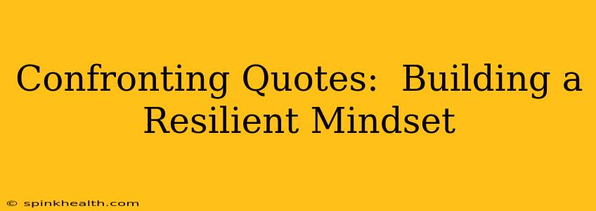 Confronting Quotes:  Building a Resilient Mindset