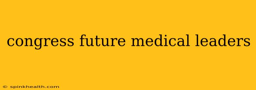 congress future medical leaders