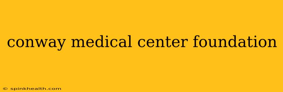 conway medical center foundation